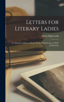 Letters for Literary Ladies: To Which is Added An Essay on the Noble Science of Self-justification