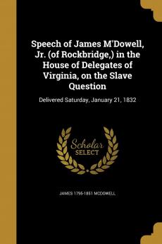 Speech of James M'Dowell Jr. (of Rockbridge ) in the House of Delegates of Virginia on the Slave Question