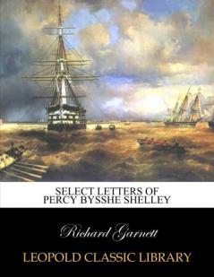 Select Letters of Percy Bysshe Shelley;