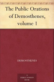 The Public Orations of Demosthenes; Translated by Arthur Wallace Pickard-Cambridge; Volume 1