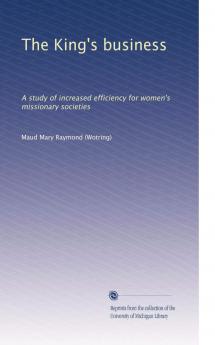 The King's Business; A Study of Increased Efficiency for Women's Missionary Societies