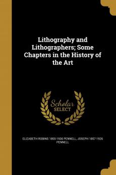 Lithography and Lithographers; Some Chapters in the History of the Art