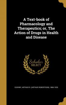 A Text-Book of Pharmacology and Therapeutics; Or the Action of Drugs in Health and Disease