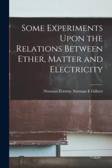 Some Experiments Upon the Relations Between Ether Matter and Electricity