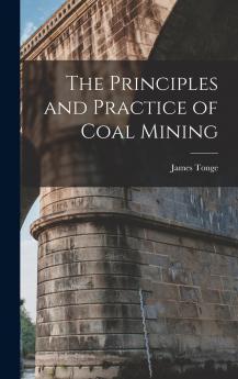 The Principles and Practice of Coal Mining