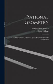 Rational Geometry: A Text-Book for the Science of Space; Based on Hilbert's Foundations