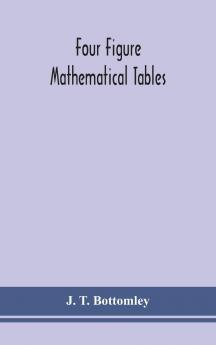 Four Figure Mathematical Tables: Comprising Logarithmic and Trigonometrical Tables and Tables of Squares Square Roots and Reciprocals