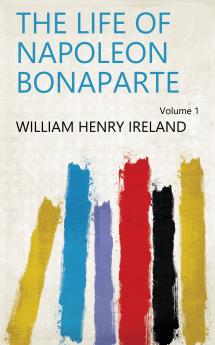 The Life Of Napoleon Bonaparte; Volume 1