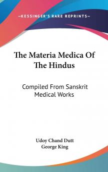 The Materia Medica of the Hindus: Compiled From Sanskrit Medical Works