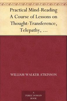 Practical Mind Reading; a Course of Lessons on Thought-transference Telepathy Mental-currents Mental Rapport Etc