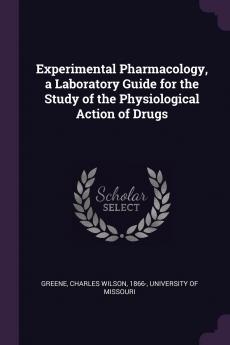 Experimental Pharmacology a Laboratory Guide for the Study of the Physiological Action of Drugs