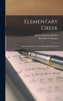 Elementary Greek: An Introduction To The Study Of Attic Greek