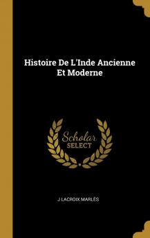 Histoire de l'Inde Ancienne Et Moderne