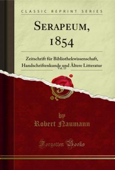 Serapeum 1854 Vol. 15: Zeitschrift fÃ¼r Bibliothekwissenschaft Handschriftenkunde und Ã„ltere Litteratur (Classic Reprint)