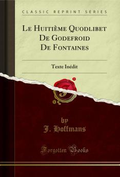 Le HuitiÃ¨me Quodlibet De Godefroid De Fontaines: Texte InÃ©dit (Classic Reprint)
