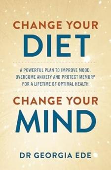 CHANGE YOUR DIET CHANGE YOUR MIND: A POWERFUL PLAN TO IMPROVE MOOD OVERCOME ANXIETYAND PROTECT ME
