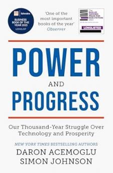 POWER AND PROGRESS: OUR THOUSAND-YEAR STRUGGLE OVER TECHNOLOGY ANDPROSPERITY