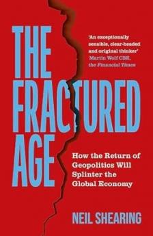 THE FRACTURED AGE: HOW THE RETURN OF GEOPOLITICS WILL SPLINTER THE GLOBALECONOMY