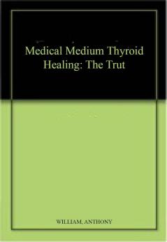 MEDICAL MEDIUM THYROID HEALING: THE TRUT