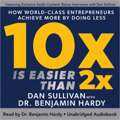 10x Is Easier Than 2x: How World-Class Entrepreneurs Achieve More by Doing Less