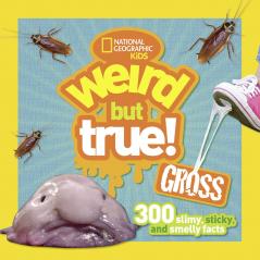 Weird But True! Gross: 300 Slimy Sticky and Smelly Facts
