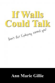 If Walls Could Talk: Don't Let Epilepsy Control You!