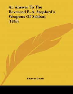 An Answer To The Reverend E. A. Stopford's Weapons Of Schism (1843)