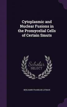 Cytoplasmic And Nuclear Fusions In The Promycelial Cells Of Certain Smuts (1907)