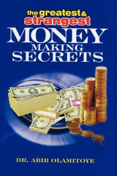 The Greatest & Strangest Money Making Secrets