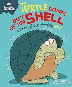 BEHAVIOUR MATTERS: TURTLE COMES OUT OF HER SHELL - A BOOK ABOUT FEELING SHY