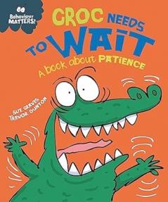 BEHAVIOUR MATTERS: CROC NEEDS TO WAIT - A BOOK ABOUT PATIENCE