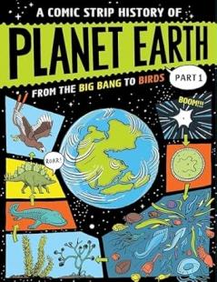 A COMIC STRIP HISTORY OF PLANET EARTH: PART 1 FROM THE BIG BANG TO BIRDS