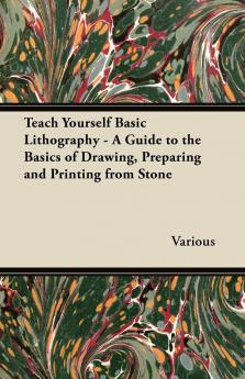 Teach Yourself Basic Lithography - A Guide to the Basics of Drawing Preparing and Printing from Stone