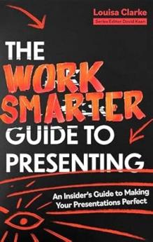 THE WORK SMARTER GUIDE TO PRESENTING: AN INSIDER'S GUIDE TO MAKING YOUR PRESENTATIONSPERFECT