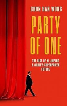 PARTY OF ONE: THE RISE OF XI JINPING AND CHINA'S SUPERPOWER FUTURE