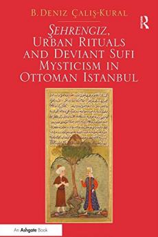 Sehrengiz Urban Rituals and Deviant Sufi Mysticism in Ottoman Istanbul