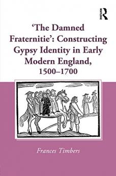 'The Damned Fraternitie': Constructing Gypsy Identity in Early Modern England 1500–1700