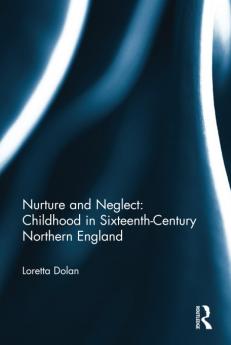Nurture and Neglect: Childhood in Sixteenth-Century Northern England