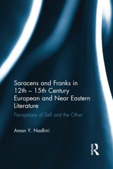 Saracens and Franks in 12th - 15th Century European and Near Eastern Literature