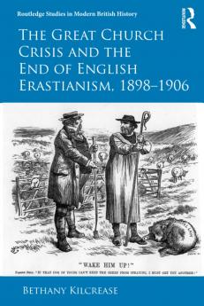 Great Church Crisis and the End of English Erastianism 1898-1906