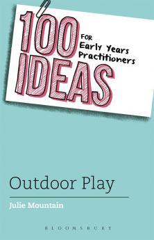 100 Ideas for Early Years Practitioners: Outdoor Play