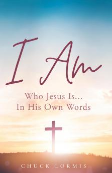 I Am: Who Jesus Is...in His Own Words