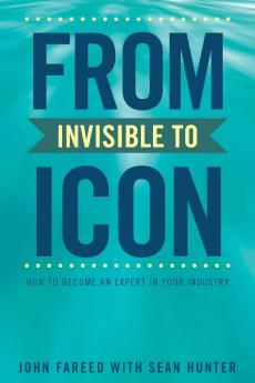 From Invisible to Icon: How to Become an Expert in Your Industry