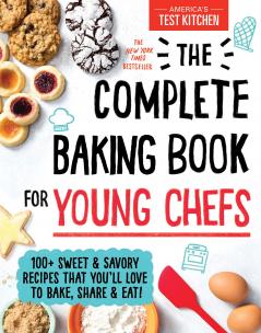 COMPLETE BAKING BOOK FO YOUNG CHEFS : 100+ SWEET AND SAVOY ECIPES THAT YOU'LL LOVE TO BAKE SHAE AND EAT!