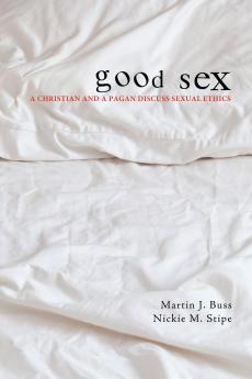 Good Sex: A Christian and a Pagan Discuss Sexual Ethics