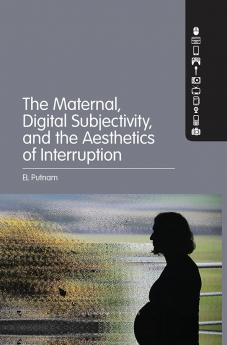 Maternal Digital Subjectivity and the Aesthetics of Interruption