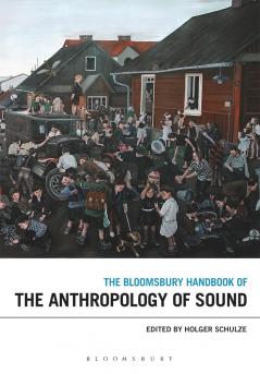 Bloomsbury Handbook of the Anthropology of Sound