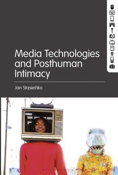 Media Technologies and Posthuman Intimacy