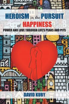 Heroism in the Pursuit of Happiness: Power and Love through Life's Peaks and Pits