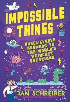 IMPOSSIBLE THINGS: UNBELIEVABLE ANSWERS TO THE WORLD'S WEIRDESTQUESTIONS